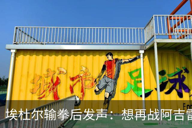 埃杜尔输拳后发声：想再战阿吉雷，希望梅西留下