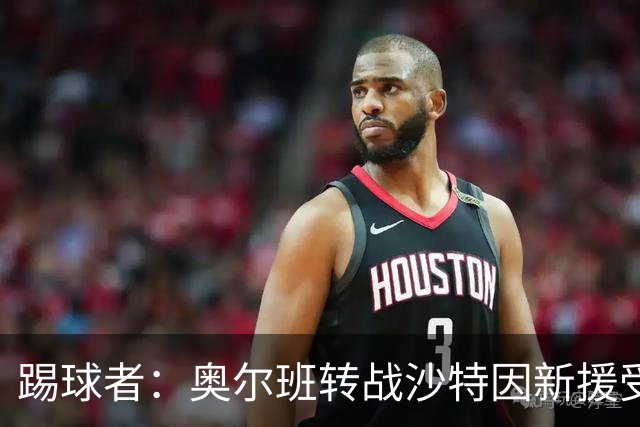 踢球者：奥尔班转战沙特因新援受伤被叫停；古拉西奇将加盟黄潜