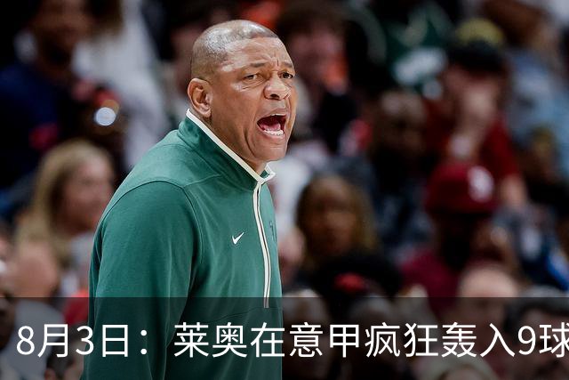 8月3日：莱奥在意甲疯狂轰入9球3助攻，拉什福德西甲同样高光8球8助攻